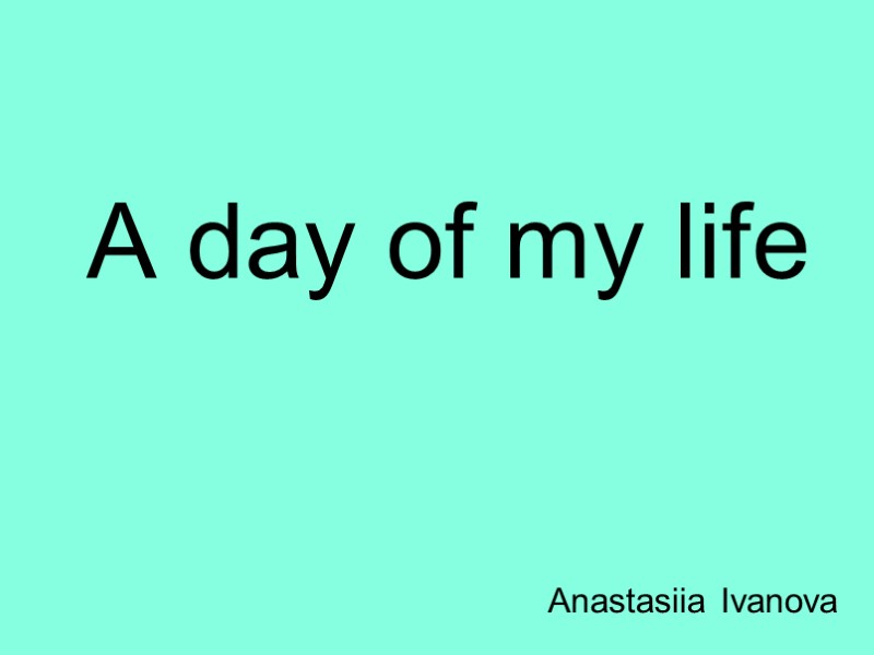 A day of my life Anastasiia Ivanova